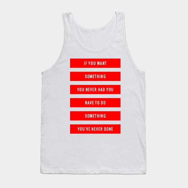 If you want something you never had, you have to do something you've never done Tank Top by GMAT